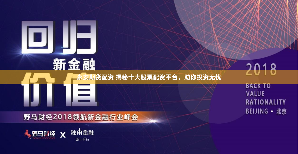 永安期货配资 揭秘十大股票配资平台，助你投资无忧
