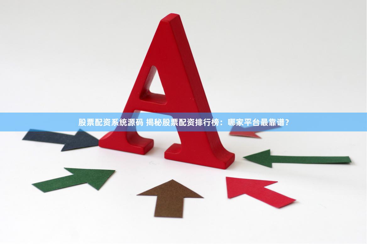 股票配资系统源码 揭秘股票配资排行榜：哪家平台最靠谱？