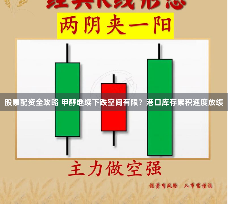 股票配资全攻略 甲醇继续下跌空间有限？港口库存累积速度放缓