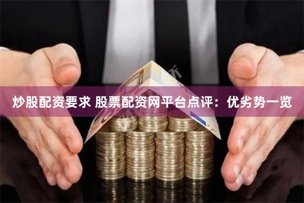 炒股配资要求 股票配资网平台点评：优劣势一览