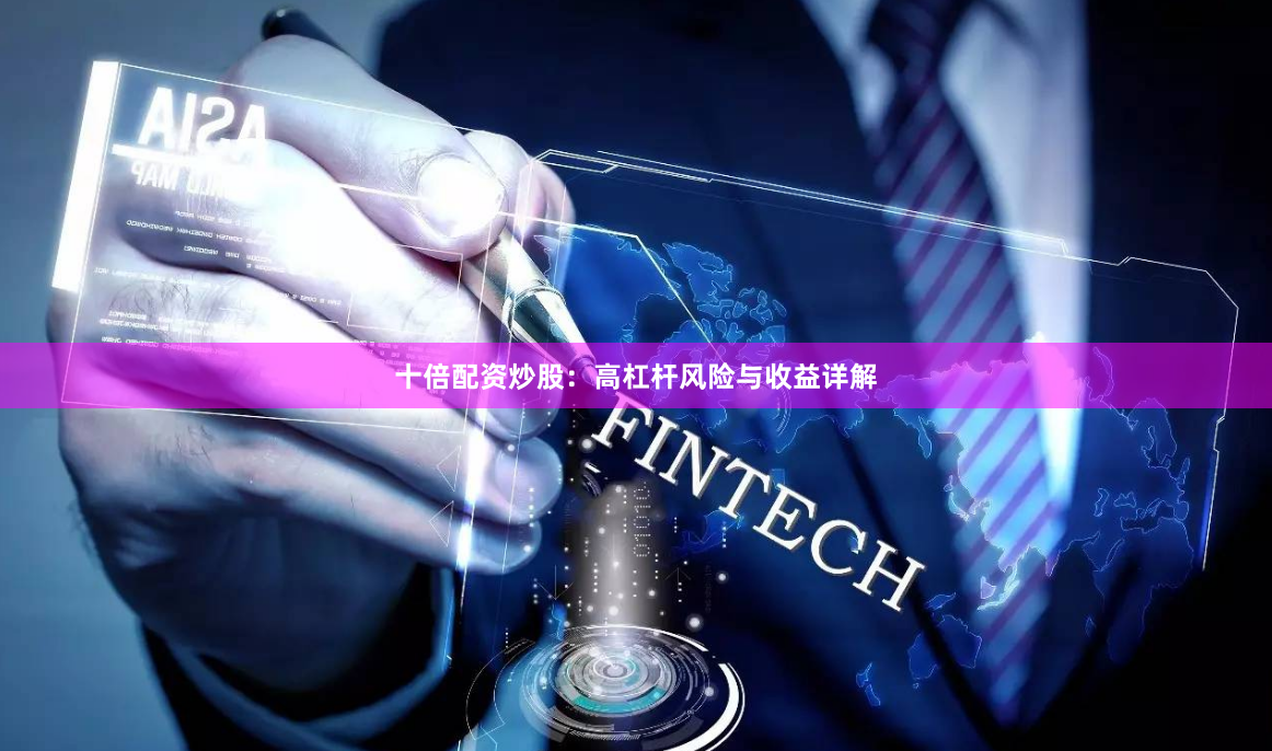 十倍配资炒股：高杠杆风险与收益详解