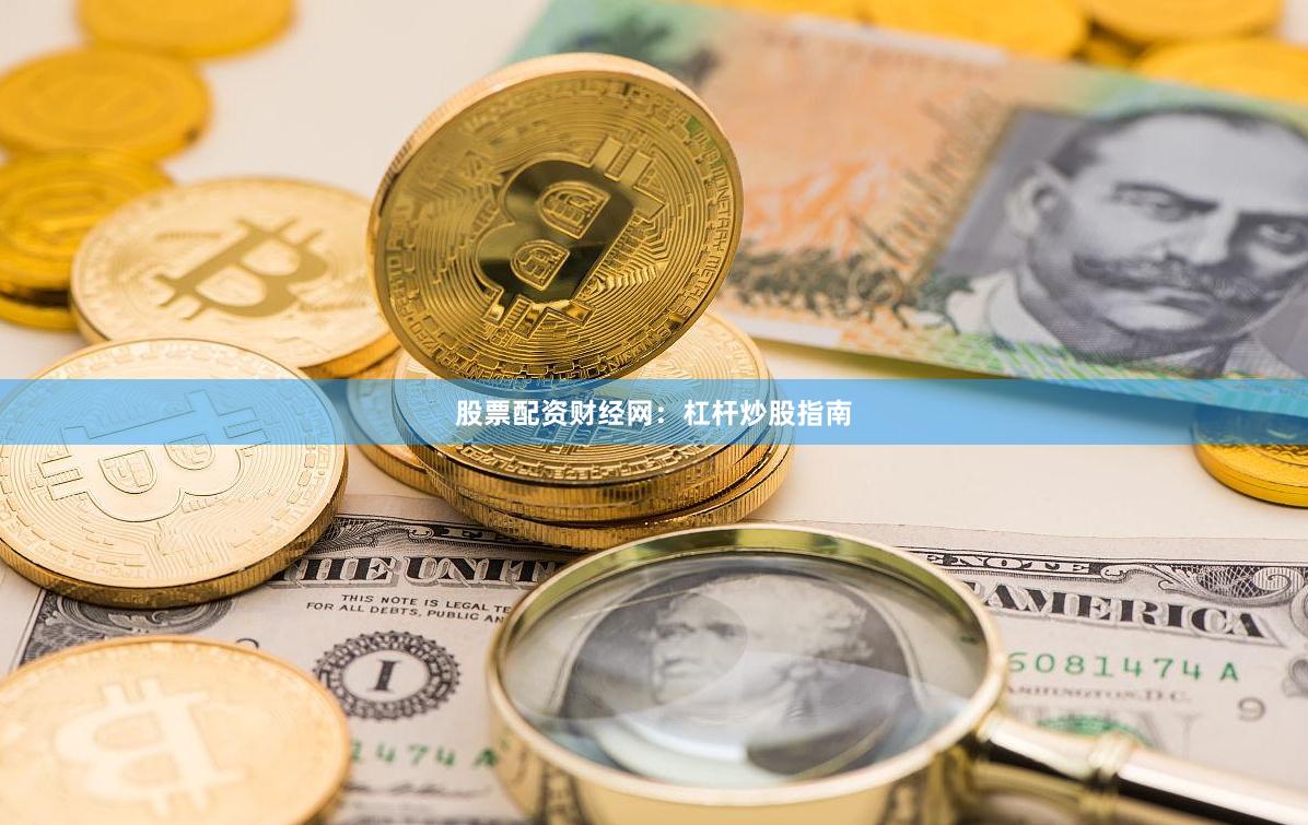 股票配资财经网：杠杆炒股指南