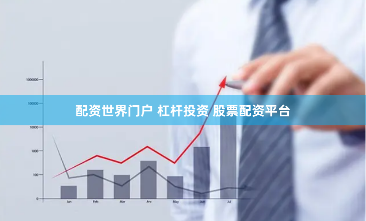 配资世界门户 杠杆投资 股票配资平台